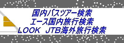 国内バスツアー検索
エース国内旅行検索
ＬＯＯＫ　ＪＴＢ海外旅行検索
